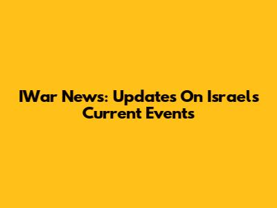 IWar News: Updates On Israel's Current Events