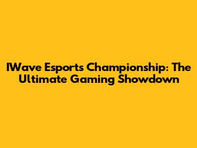 IWave Esports Championship: The Ultimate Gaming Showdown