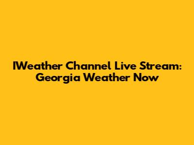 IWeather Channel Live Stream: Georgia Weather Now