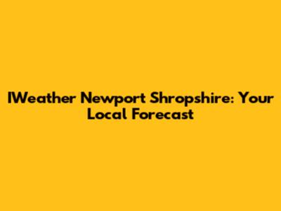 IWeather Newport Shropshire: Your Local Forecast