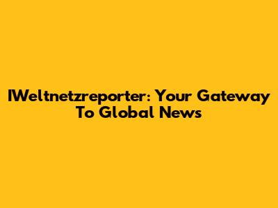 IWeltnetzreporter: Your Gateway To Global News