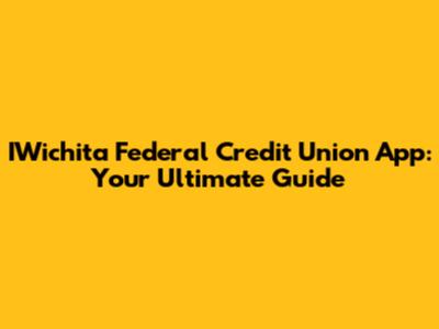IWichita Federal Credit Union App: Your Ultimate Guide