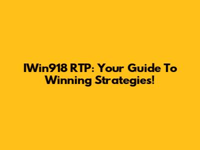 IWin918 RTP: Your Guide To Winning Strategies!