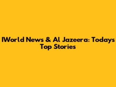 IWorld News & Al Jazeera: Today's Top Stories