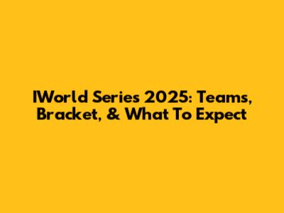 IWorld Series 2025: Teams, Bracket, & What To Expect