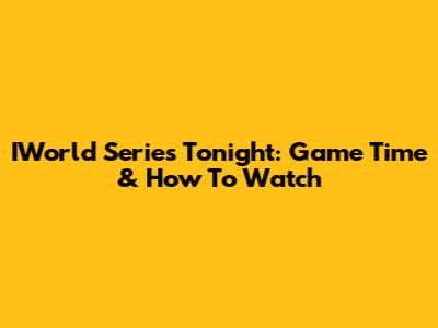 IWorld Series Tonight: Game Time & How To Watch
