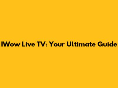 IWow Live TV: Your Ultimate Guide
