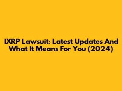 IXRP Lawsuit: Latest Updates And What It Means For You (2024)