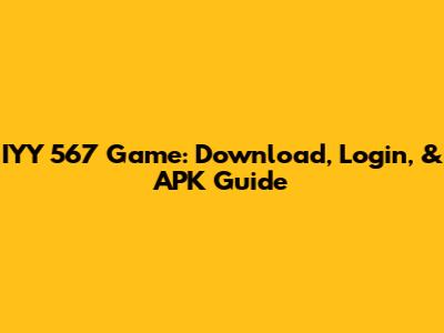 IYY 567 Game: Download, Login, & APK Guide