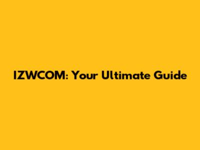 IZWCOM: Your Ultimate Guide