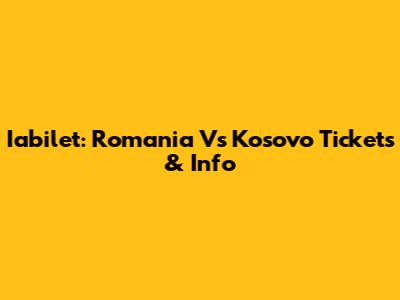 Iabilet: Romania Vs Kosovo Tickets & Info