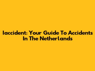Iaccident: Your Guide To Accidents In The Netherlands