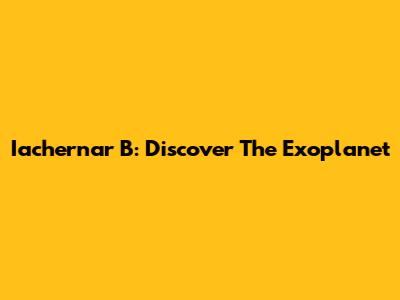 Iachernar B: Discover The Exoplanet