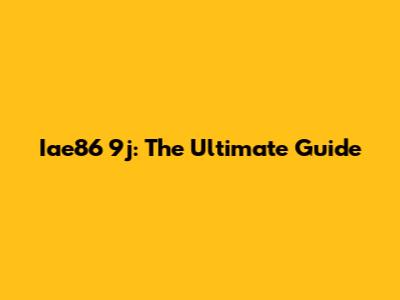 Iae86 9j: The Ultimate Guide
