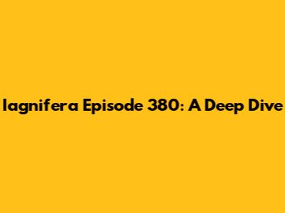Iagnifera Episode 380: A Deep Dive
