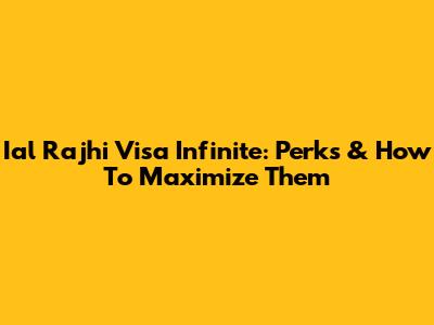 Ial Rajhi Visa Infinite: Perks & How To Maximize Them