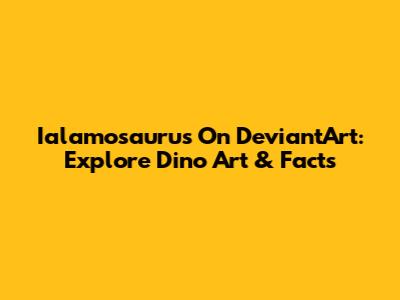 Ialamosaurus On DeviantArt: Explore Dino Art & Facts