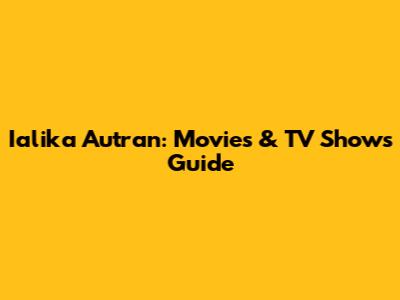 Ialika Autran: Movies & TV Shows Guide