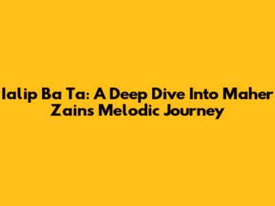 Ialip Ba Ta: A Deep Dive Into Maher Zain's Melodic Journey