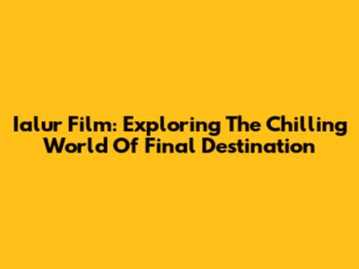 Ialur Film: Exploring The Chilling World Of Final Destination