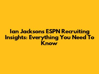Ian Jackson's ESPN Recruiting Insights: Everything You Need To Know