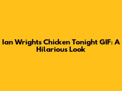 Ian Wright's Chicken Tonight GIF: A Hilarious Look