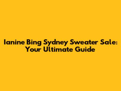 Ianine Bing Sydney Sweater Sale: Your Ultimate Guide