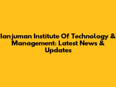 Ianjuman Institute Of Technology & Management: Latest News & Updates