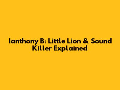 Ianthony B: Little Lion & Sound Killer Explained