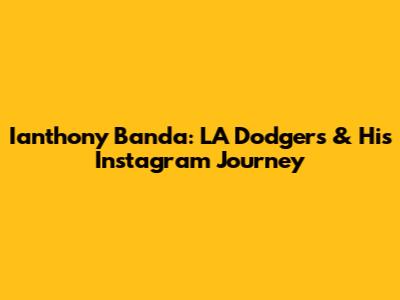 Ianthony Banda: LA Dodgers & His Instagram Journey
