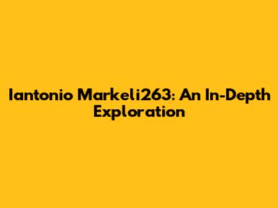 Iantonio Markeli263: An In-Depth Exploration