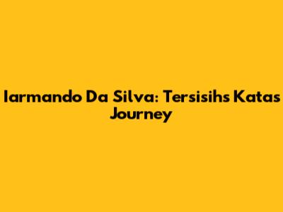 Iarmando Da Silva: Tersisih's Kata's Journey