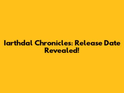 Iarthdal Chronicles: Release Date Revealed!