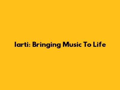 Iarti: Bringing Music To Life