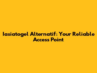 Iasiatogel Alternatif: Your Reliable Access Point