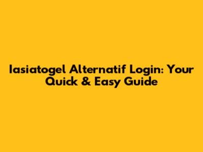 Iasiatogel Alternatif Login: Your Quick & Easy Guide