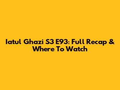 Iatul Ghazi S3 E93: Full Recap & Where To Watch
