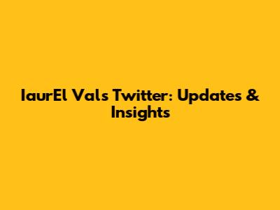 IaurEl Val's Twitter: Updates & Insights