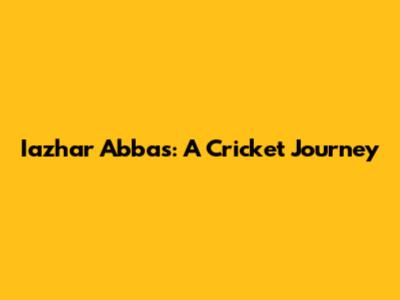Iazhar Abbas: A Cricket Journey