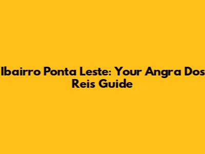 Ibairro Ponta Leste: Your Angra Dos Reis Guide