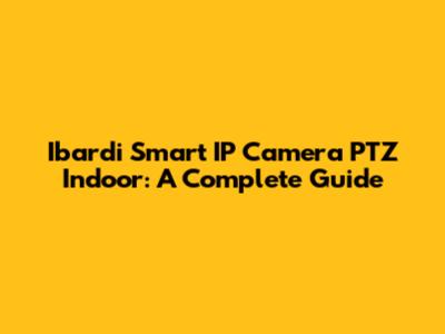 Ibardi Smart IP Camera PTZ Indoor: A Complete Guide