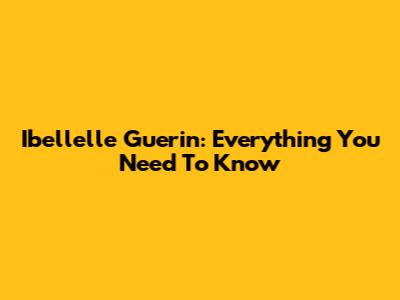 Ibellelle Guerin: Everything You Need To Know