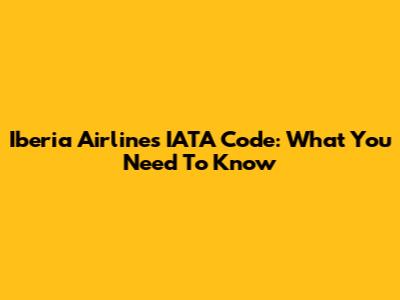Iberia Airlines IATA Code: What You Need To Know