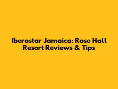 Iberostar Jamaica: Rose Hall Resort Reviews & Tips