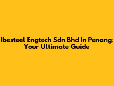 Ibesteel Engtech Sdn Bhd In Penang: Your Ultimate Guide