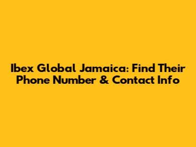 Ibex Global Jamaica: Find Their Phone Number & Contact Info