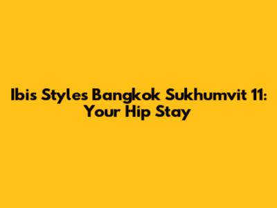 Ibis Styles Bangkok Sukhumvit 11: Your Hip Stay