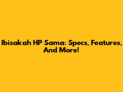 Ibisakah HP Sama: Specs, Features, And More!