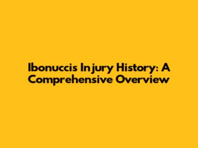 Ibonucci's Injury History: A Comprehensive Overview