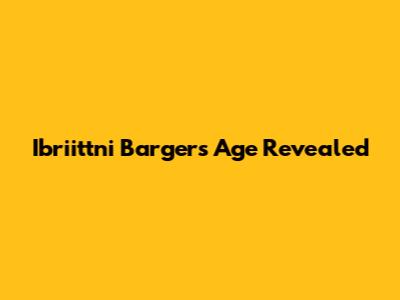 Ibriittni Barger's Age Revealed